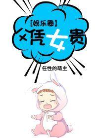 娱乐圈父凭女贵txt 娱乐圈父凭女贵txt