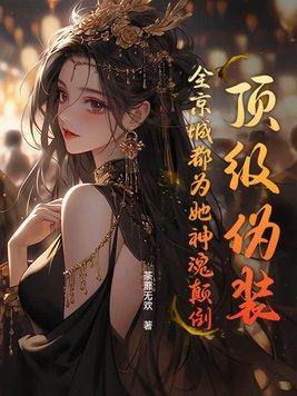 顶级伪装全京城都为她神魂颠倒免费阅读 顶级伪装全京城都为她神魂颠倒免费阅读