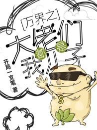 万界之大佬都是我儿子全文免费阅读 万界之大佬都是我儿子全文免费阅读