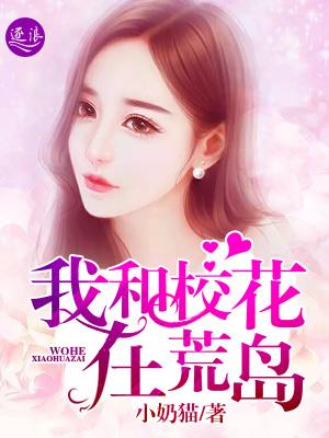 我和校花在荒岛求生的日子免费读书 我和校花在荒岛求生的日子免费读书