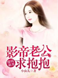 绯闻萌妻影帝老公求抱抱漫画 绯闻萌妻影帝老公求抱抱漫画