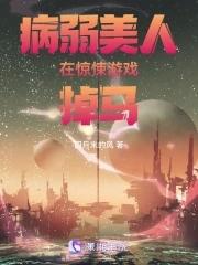 病弱美人在惊悚游戏掉马txt百度 病弱美人在惊悚游戏掉马txt百度