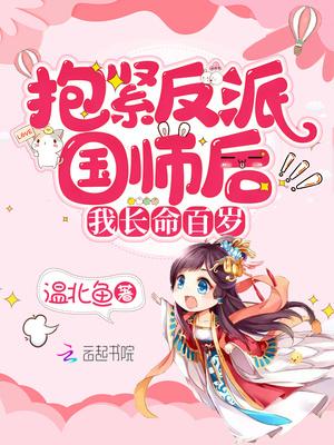 抱紧反派国师后我长命百岁 抱紧反派国师后我长命百岁