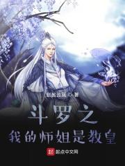 斗罗之我的师姐是教皇 斗罗之我的师姐是教皇