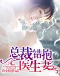 总裁错抱医生妻 总裁错抱医生妻