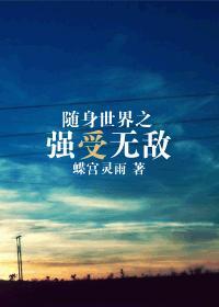 随身世界之强受无敌 随身世界之强受无敌
