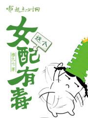 这个女配有毒 这个女配有毒